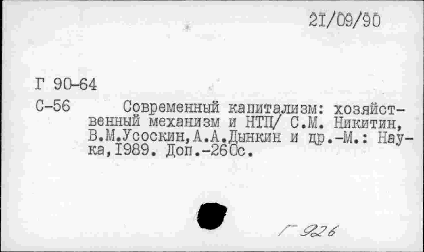 ﻿21/09/90
Г 90-64
С-56 Современный капитализм: хозяйственный механизм и НТП/ С.М. Никитин, В.М.Усоскин, А.А.Дынкин и пр.-М.: Наука, 1989. Доп.-26 Ос.
